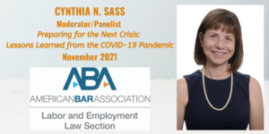 Picture of Cynthia Sass Employee Rights Attorney moderator/panelist at the 15th Annual ABA Labor and Employment Section conference on Preparing for the Next Crisis: Lessons Learned from the COV-19 Pandemic November 2021