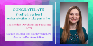 Picture of Employee Rights attorney Yvette Everhart Congratulate on her selection to take part in the Leadership Development Program 2021 Section of Labor and Employment Law American Bar Association